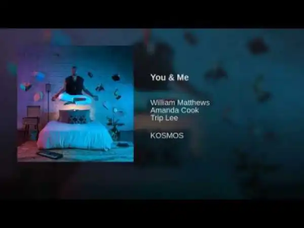 William Matthews - You & Me Ft Amanda Cook & Trip Lee